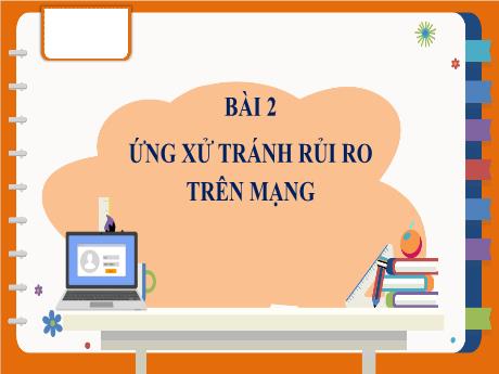 Bài giảng Tin học Lớp 7 Sách Cánh diều - Bài 2: Ứng xử tránh rủi ro trên mạng